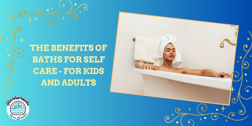 The Benefits of Baths for Self Care - For Kids and Adults